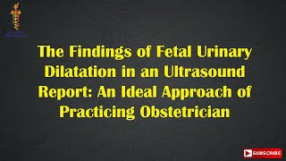 Fetal Urinary Dilatation in an Ultrasound Report An Ideal Approach of Practicing Obstetrician [upl. by Brass942]