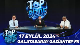 Top Bizde  17 Eylül 2024  Galatasaray  Gaziantep FK ExxenSpor [upl. by Drugi]