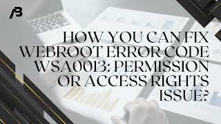 How you can fix Webroot Error Code WSA0013 Permission or access rights issue [upl. by Dercy]