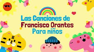 Las 20 Mejores Canciones de Francisco Orantes Para Niños [upl. by Eeliram655]