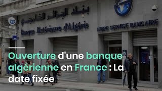 Ouverture dune banque algérienne en France  La date fixée [upl. by Haidabez]