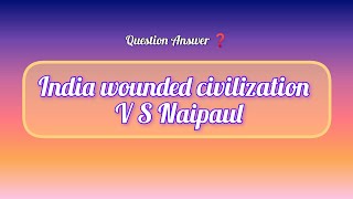 India A Wounded Civilization By VS Naipaul Important Question criticalanalysis [upl. by Otrebron]