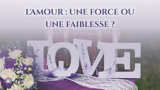 💗 LAMOUR  UNE FORCE OU UNE FAIBLESSE [upl. by Mccallion]