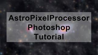 2022 AstroPixelProcessor amp Photoshop AstroProcessing Tutorial for Beginners [upl. by Rosamond800]