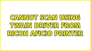 Cannot scan using TWAIN driver from Ricoh Aficio Printer [upl. by Araiet]