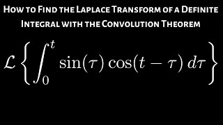 How to Find the Laplace Transform of a Definite Integral using the Convolution Theorem [upl. by Ehcor153]