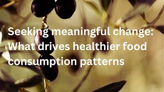 Seeking meaningful change What drives healthier food consumption patterns [upl. by Kendyl598]