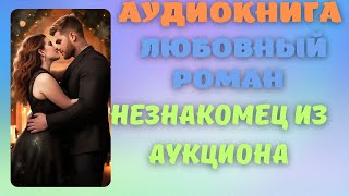 Аудиокнига про любовь Незнакомец из аукциона Любовный роман 2024 [upl. by Blankenship]