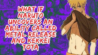 What if Naruto Uncovers An Ability Called Metal Release And Kekkei Tota  Part 1 [upl. by Edrahs]