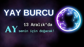 YAY BURCU 13 Aralıkda Ay Senin için Doğacak 13 Aralık Yay Yeniayı [upl. by Idaf]