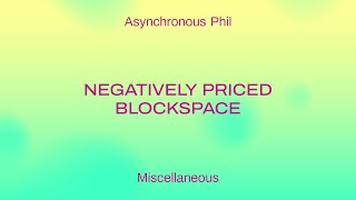 Negatively Priced Blockspace  Asynchronous Phil [upl. by Latsyc]