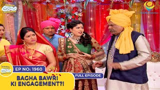 Ep 1960  Bagha Bawri Ki Engagement  Taarak Mehta Ka Ooltah Chashmah  Full Episode  तारक मेहता [upl. by Halilak]