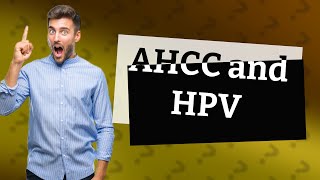 How fast can AHCC clear HPV [upl. by Onirotciv]