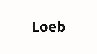 How to pronounce Loeb [upl. by Ramalahs]