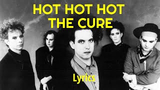 Hot Hot HotThe Cure Lyrics [upl. by Aleik]