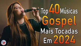 Louvores de Adoração 2024  As Melhores Músicas Gospel Mais Tocadas  Top Gospel Hinos Evangélicos [upl. by Cosma310]