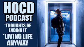 HOCD  Thoughts Of Ending Your Life  Living The Life YOU Want To Live PODCAST [upl. by Griswold504]