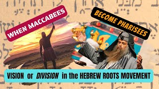 WHEN MACCABEES Become PHARISEES  Vision vs Division in the Hebrew Roots Movement [upl. by Epoh]