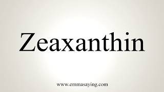 How To Pronounce Zeaxanthin [upl. by Yra]