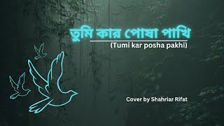 তুমি কার পোষা পাখি Tumi Kaar Posha Pakhi  Cover  Shahriar Rifat [upl. by Olympie]