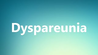 Dyspareunia  Medical Definition and Pronunciation [upl. by Kerianne]