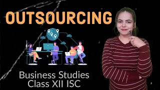 OUTSOURCING  BUSINESS STUDIES for Class 12 ISC [upl. by Siravart653]