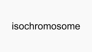 How to pronounce isochromosome [upl. by Kawasaki]