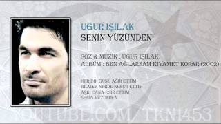 UĞUR IŞILAK  SENİN YÜZÜNDEN [upl. by Eanrahs529]