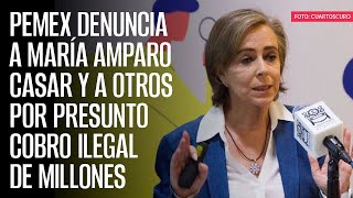 Pemex denuncia a María Amparo Casar y a otros por presunto cobro ilegal de millones [upl. by Omora181]