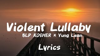 BLP KOSHER FEAT YUNG LEAN  VIOLENT LULLABY LYRICS [upl. by Eimak377]