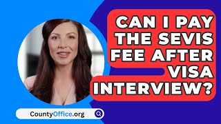 Can I Pay The SEVIS Fee After Visa Interview  CountyOfficeorg [upl. by Bilbe]