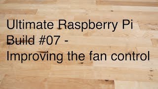 Ultimate Raspberry Pi Build 07  Improving the fan control [upl. by Ellenad]