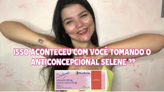 ANTICONCEPCIONAL SELENE  minha experiência  💊 selene anticoncepcional saude experiencia [upl. by Oguh]