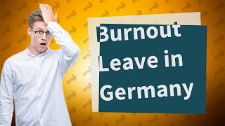 How do I get burnout leave in Germany [upl. by O'Mahony]