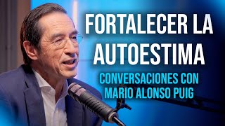 Fortalecer la AUTOESTIMA para gestionar las CRÍTICAS  Conversaciones con Mario Alonso Puig [upl. by Brander]