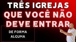 NÃO entre nestas três IGREJAS elas vão te levar para repentina destruição [upl. by Cedar]