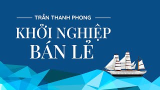 Sách nói Khởi Nghiệp Bán Lẻ  Chương 1  Trần Thanh Phong [upl. by Tamberg540]