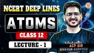 ATOMS CLASS 12 PHYSICS  NCERT DEEP LINES  COMPLETE NCERT FOR NEET 2025  PHYSICS BY ACP SIR 1 [upl. by Alyled]