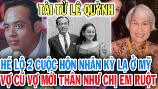 Tài tử Lê Quỳnh sự nghiệp lừng lẫy và 2 cuộc hôn nhân kì lạ vợ cũ vợ mới ở Mỹ thân như chị em ruột [upl. by Notsla]