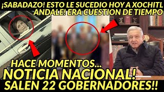 SABADAZO SALEN 22 GOBERNADORES NOTA NACIONAL ESTO LE OCURRIO HOY A XOCHITL ERA CUESTION DE TIEMPO [upl. by Bast]