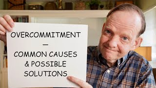 Overcommitment  Common Causes amp Possible Solutions [upl. by Asilana570]