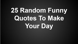 25 Random Funny Quotes To Make Your Day [upl. by Cherin]