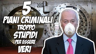 5 Piani Criminali Troppo Stupidi Per Essere Veri [upl. by Posehn484]