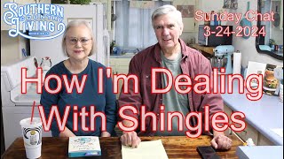 How Im Dealing With Shingles  Sunday Chat 3242024 [upl. by Harleigh]