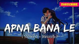 Apna Bana Le  Lofi Slowed  Reverb  Arijit Singh SachinJigar  Lofi [upl. by Kneeland]