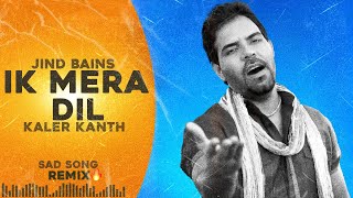 Jind Bains Remix Ik Mera Dil  Kaler Kanth  New Punjabi Song  Latest Songs  Sad Song [upl. by Berthoud]