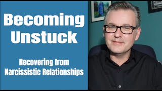 How to Recover from Narcissistic Relationships Becoming Unstuck [upl. by Albina678]