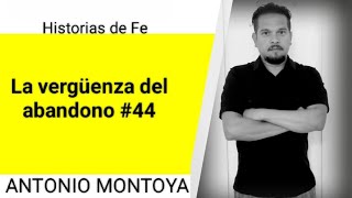 La vergüenza del abandono 44  Antonio Montoya [upl. by Hadeis]