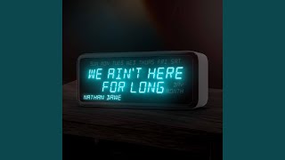 We Aint Here For Long [upl. by Yvette]