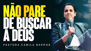 NÃO PARE DE BUSCAR A DEUS  Pastora Camila Barros [upl. by Annoif]